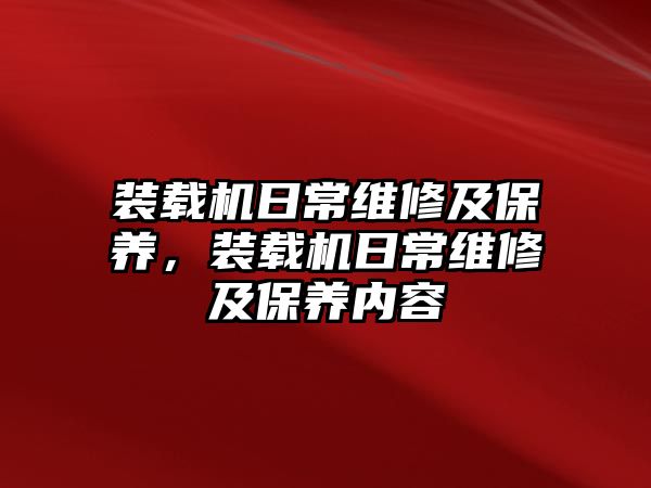 裝載機日常維修及保養(yǎng)，裝載機日常維修及保養(yǎng)內(nèi)容