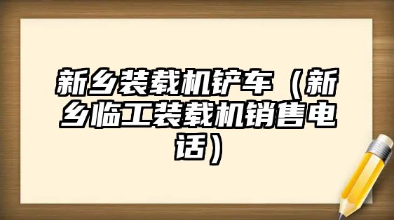 新鄉(xiāng)裝載機(jī)鏟車(chē)（新鄉(xiāng)臨工裝載機(jī)銷(xiāo)售電話(huà)）