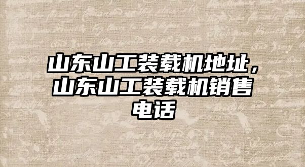 山東山工裝載機地址，山東山工裝載機銷售電話