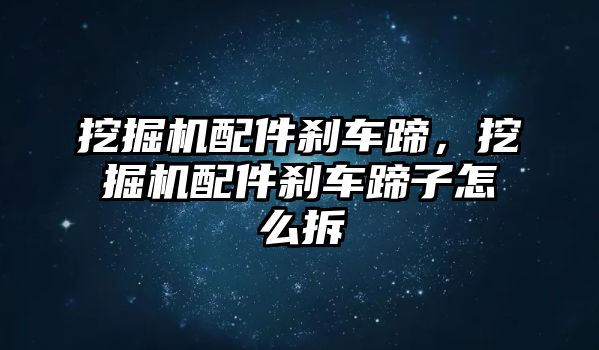 挖掘機(jī)配件剎車蹄，挖掘機(jī)配件剎車蹄子怎么拆