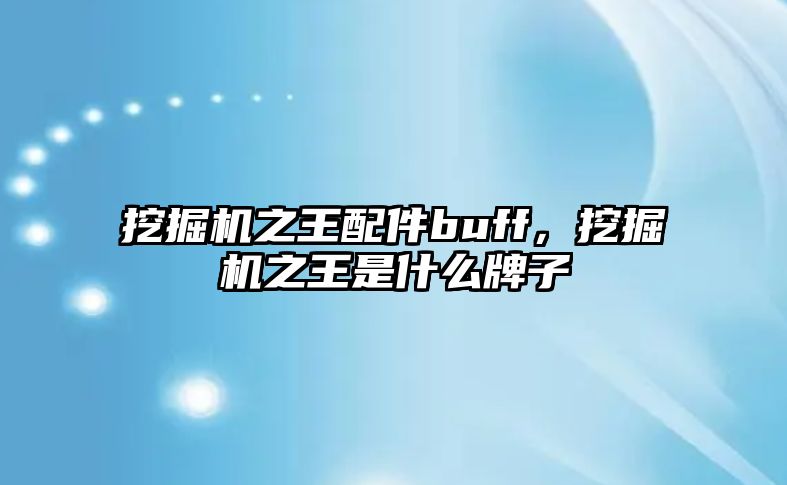 挖掘機(jī)之王配件buff，挖掘機(jī)之王是什么牌子