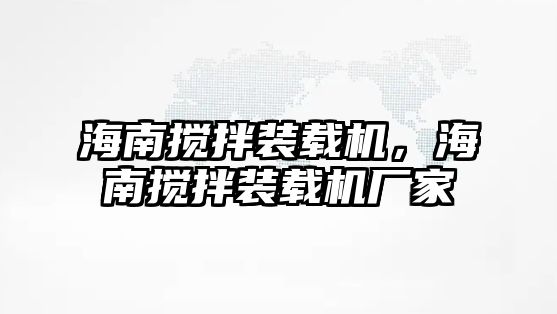 海南攪拌裝載機(jī)，海南攪拌裝載機(jī)廠家