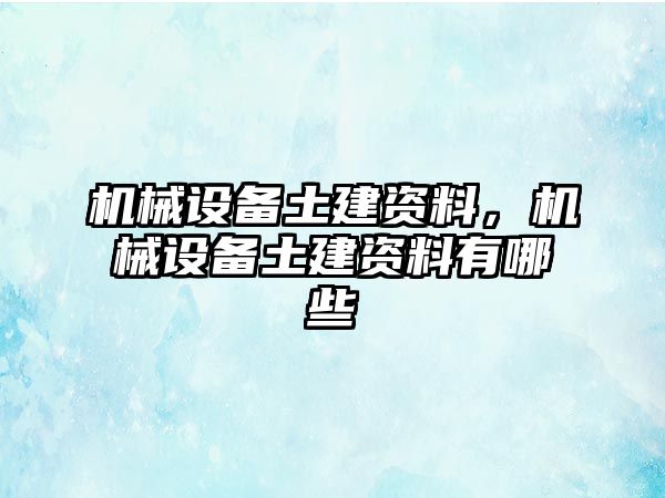 機(jī)械設(shè)備土建資料，機(jī)械設(shè)備土建資料有哪些