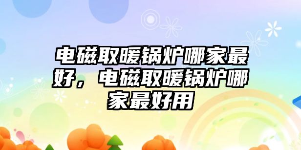 電磁取暖鍋爐哪家最好，電磁取暖鍋爐哪家最好用