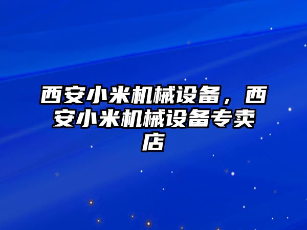 西安小米機(jī)械設(shè)備，西安小米機(jī)械設(shè)備專賣店