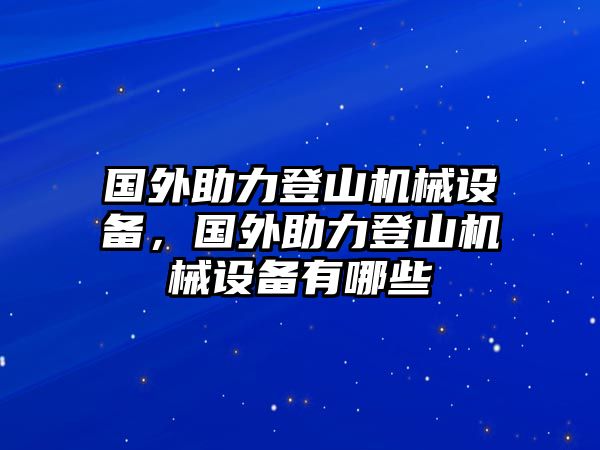 國(guó)外助力登山機(jī)械設(shè)備，國(guó)外助力登山機(jī)械設(shè)備有哪些