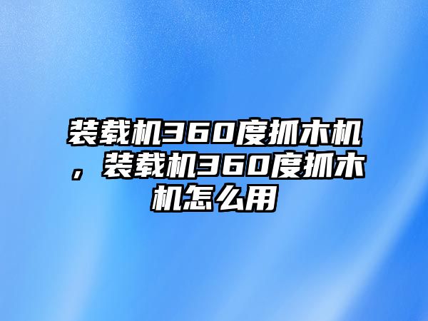 裝載機360度抓木機，裝載機360度抓木機怎么用