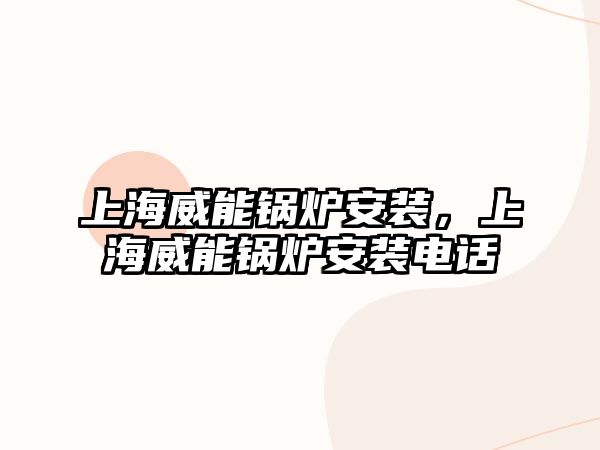 上海威能鍋爐安裝，上海威能鍋爐安裝電話