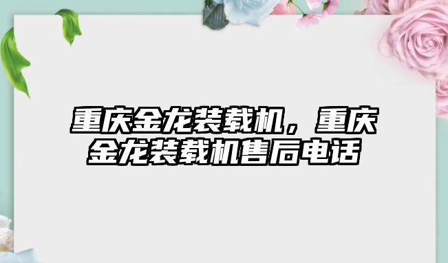 重慶金龍裝載機，重慶金龍裝載機售后電話