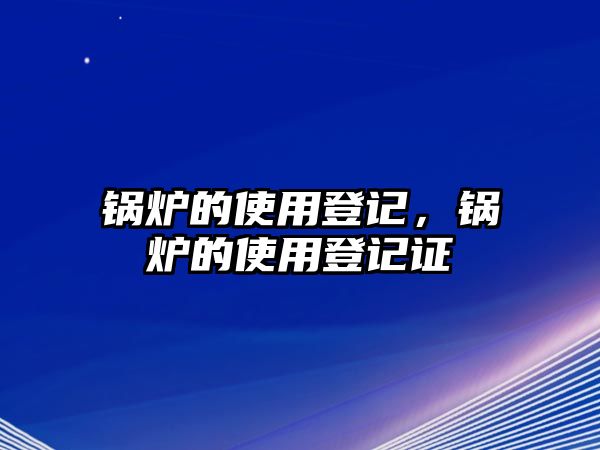 鍋爐的使用登記，鍋爐的使用登記證