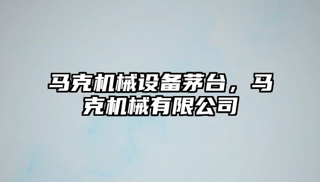 馬克機械設備茅臺，馬克機械有限公司