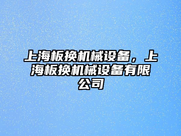 上海板換機械設(shè)備，上海板換機械設(shè)備有限公司