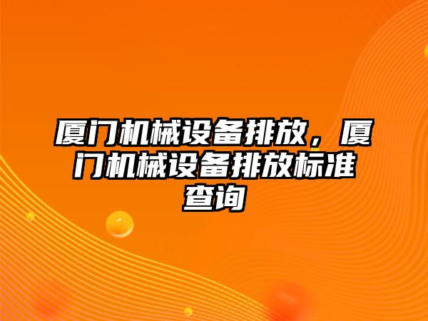 廈門機械設備排放，廈門機械設備排放標準查詢