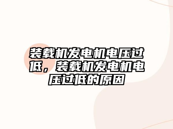 裝載機發(fā)電機電壓過低，裝載機發(fā)電機電壓過低的原因