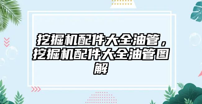 挖掘機配件大全油管，挖掘機配件大全油管圖解