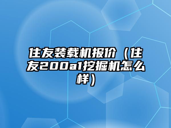 住友裝載機(jī)報(bào)價（住友200a1挖掘機(jī)怎么樣）