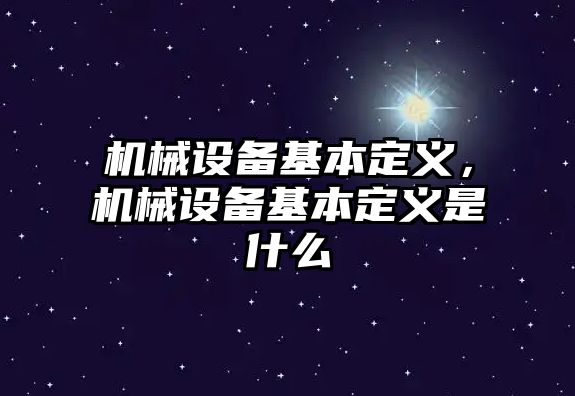 機械設(shè)備基本定義，機械設(shè)備基本定義是什么