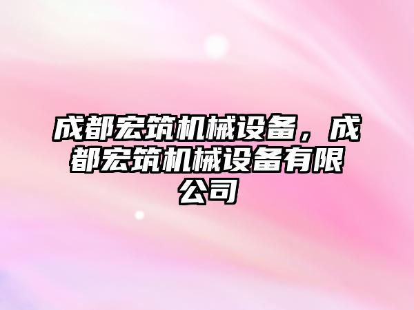 成都宏筑機械設備，成都宏筑機械設備有限公司