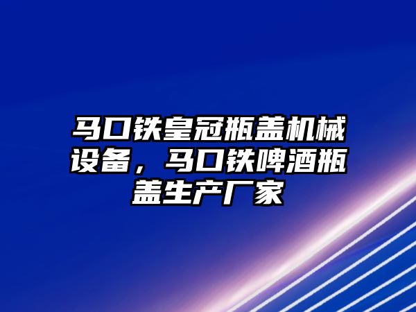 馬口鐵皇冠瓶蓋機械設備，馬口鐵啤酒瓶蓋生產(chǎn)廠家