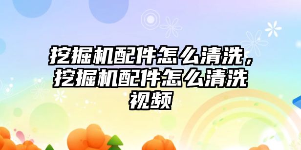 挖掘機配件怎么清洗，挖掘機配件怎么清洗視頻