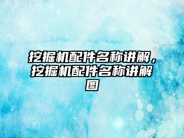 挖掘機配件名稱講解，挖掘機配件名稱講解圖