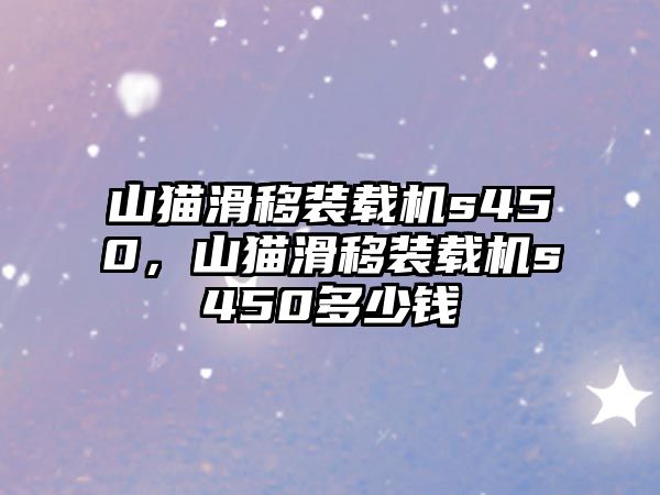 山貓滑移裝載機s450，山貓滑移裝載機s450多少錢