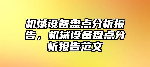 機(jī)械設(shè)備盤點(diǎn)分析報(bào)告，機(jī)械設(shè)備盤點(diǎn)分析報(bào)告范文