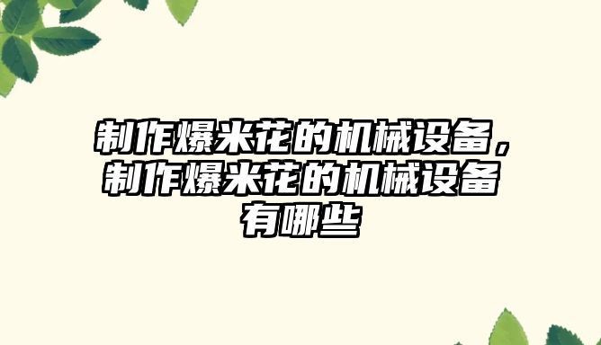 制作爆米花的機(jī)械設(shè)備，制作爆米花的機(jī)械設(shè)備有哪些