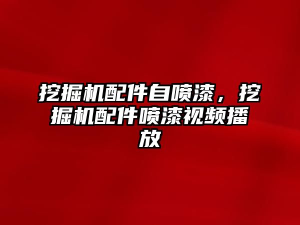 挖掘機配件自噴漆，挖掘機配件噴漆視頻播放