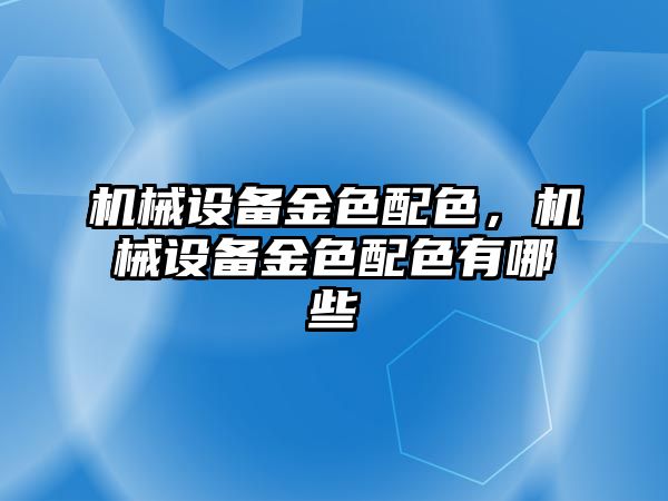 機械設備金色配色，機械設備金色配色有哪些