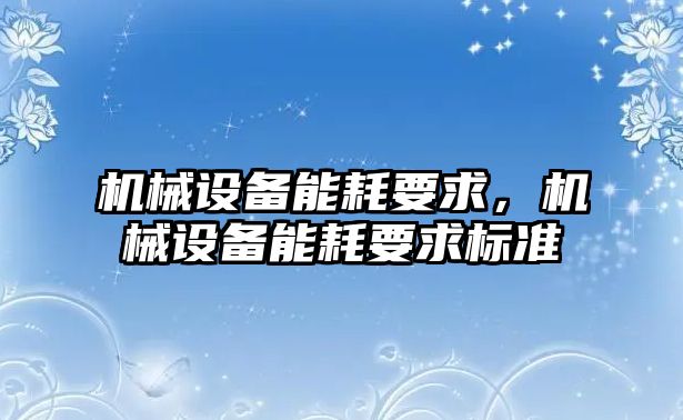 機械設備能耗要求，機械設備能耗要求標準