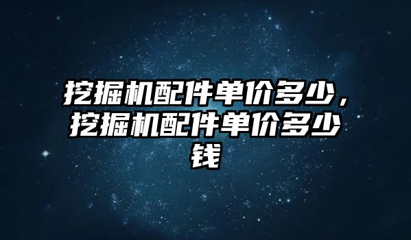 挖掘機配件單價多少，挖掘機配件單價多少錢