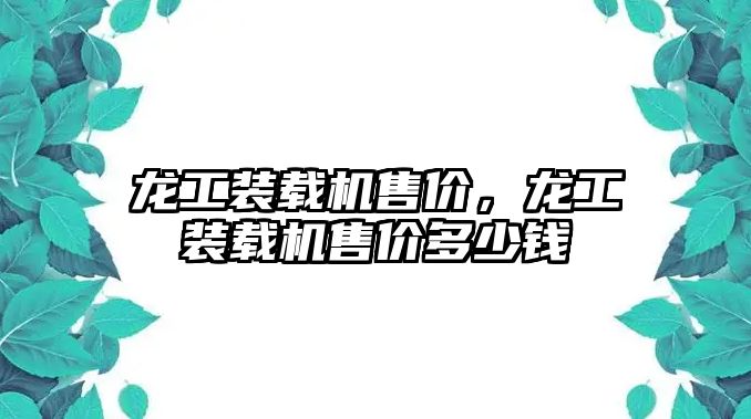 龍工裝載機售價，龍工裝載機售價多少錢