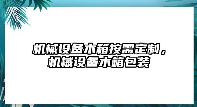 機(jī)械設(shè)備木箱按需定制，機(jī)械設(shè)備木箱包裝