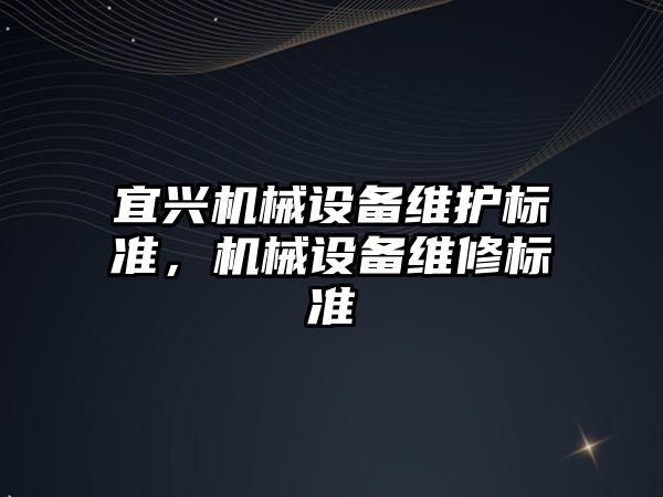 宜興機械設(shè)備維護標準，機械設(shè)備維修標準