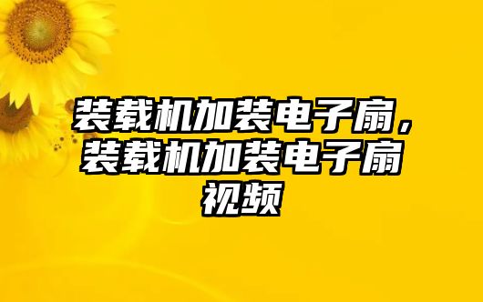 裝載機加裝電子扇，裝載機加裝電子扇視頻