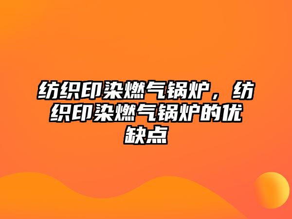 紡織印染燃?xì)忮仩t，紡織印染燃?xì)忮仩t的優(yōu)缺點(diǎn)