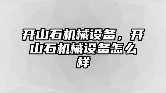 開山石機械設(shè)備，開山石機械設(shè)備怎么樣