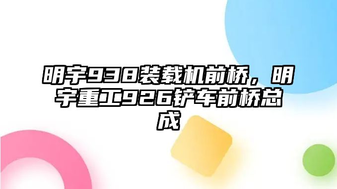 明宇938裝載機(jī)前橋，明宇重工926鏟車前橋總成