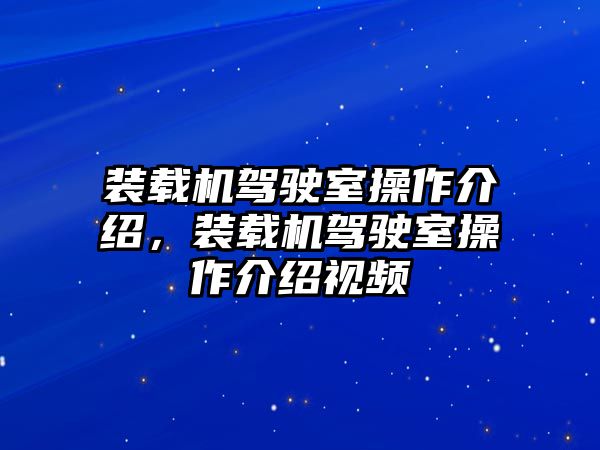 裝載機駕駛室操作介紹，裝載機駕駛室操作介紹視頻