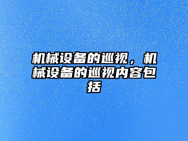 機械設備的巡視，機械設備的巡視內(nèi)容包括