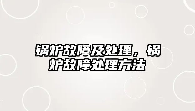 鍋爐故障及處理，鍋爐故障處理方法