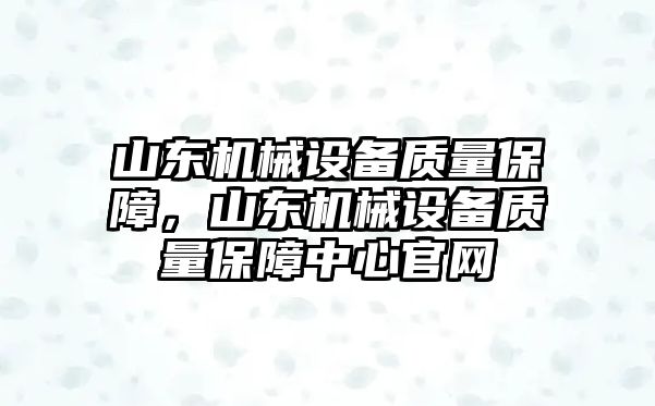 山東機械設(shè)備質(zhì)量保障，山東機械設(shè)備質(zhì)量保障中心官網(wǎng)