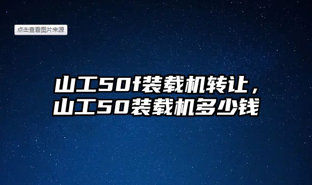 山工50f裝載機(jī)轉(zhuǎn)讓，山工50裝載機(jī)多少錢