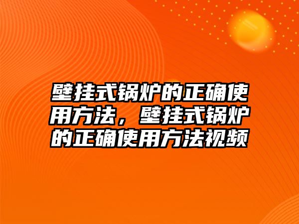 壁掛式鍋爐的正確使用方法，壁掛式鍋爐的正確使用方法視頻