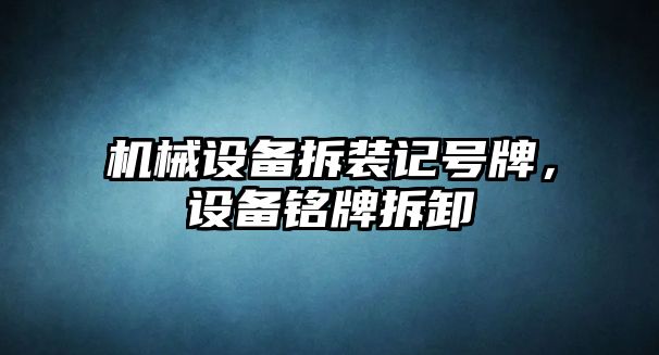 機械設(shè)備拆裝記號牌，設(shè)備銘牌拆卸