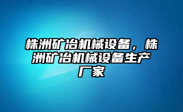 株洲礦冶機械設備，株洲礦冶機械設備生產廠家