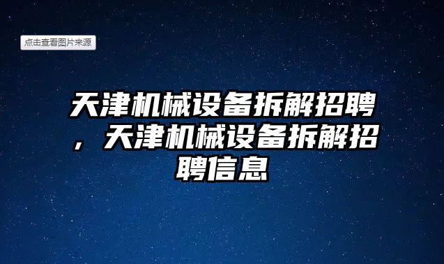 天津機(jī)械設(shè)備拆解招聘，天津機(jī)械設(shè)備拆解招聘信息