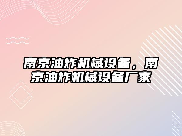 南京油炸機械設(shè)備，南京油炸機械設(shè)備廠家