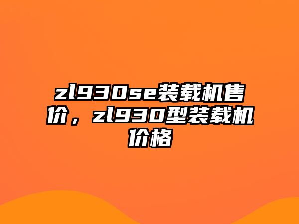 zl930se裝載機(jī)售價，zl930型裝載機(jī)價格